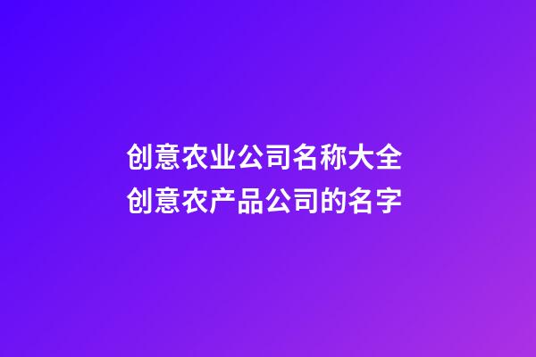 创意农业公司名称大全 创意农产品公司的名字-第1张-公司起名-玄机派